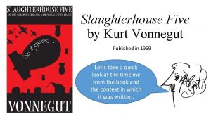 Slaughterhouse Five by Kurt Vonnegut Published in 1969