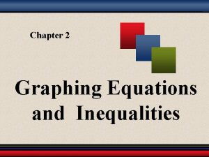 Chapter 2 Graphing Equations and Inequalities Chapter Sections