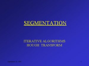 SEGMENTATION ITERATIVE ALGORITHMS HOUGH TRANSFORM September 28 1998