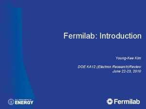 Fermilab Introduction YoungKee Kim DOE KA 12 Electron