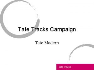 Tate Tracks Campaign Tate Modern The Big idea