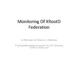 Monitoring Of XRoot D Federation A Petrosyan D