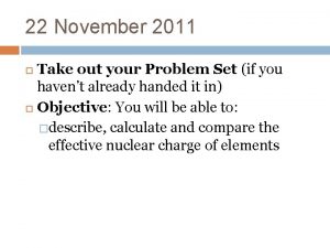 22 November 2011 Take out your Problem Set