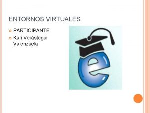 ENTORNOS VIRTUALES PARTICIPANTE Kari Verstegui Valenzuela PRTICA PEDAGGICA