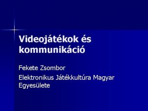 Videojtkok s kommunikci Fekete Zsombor Elektronikus Jtkkultra Magyar