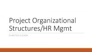 Project Organizational StructuresHR Mgmt CHAPTER ELEVEN Learning Objectives