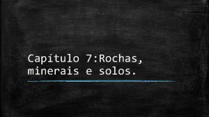 Captulo 7 Rochas minerais e solos Objetivos do