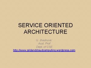 SERVICE ORIENTED ARCHITECTURE U Jhashuva 1 Asst Prof