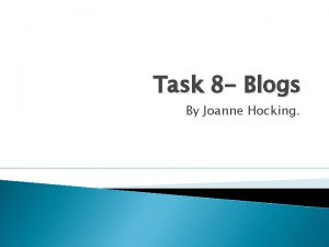 Task 8 Blogs By Joanne Hocking What is