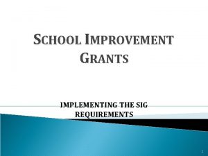 SCHOOL IMPROVEMENT GRANTS IMPLEMENTING THE SIG REQUIREMENTS 1