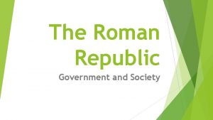 The Roman Republic Government and Society The Roman