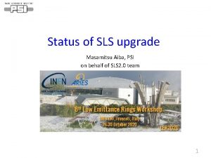 Status of SLS upgrade Masamitsu Aiba PSI on