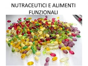 NUTRACEUTICI E ALIMENTI FUNZIONALI NUTRACEUTICO Neologismo originato dalle