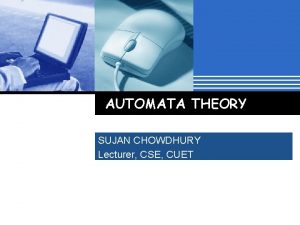 AUTOMATA THEORY SUJAN CHOWDHURY Lecturer CSE CUET Chapter