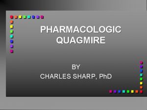 PHARMACOLOGIC QUAGMIRE BY CHARLES SHARP Ph D DEFINING