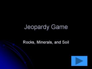 Jeopardy Game Rocks Minerals and Soil Rocks Fossils