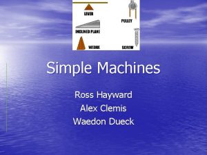 Simple Machines Ross Hayward Alex Clemis Waedon Dueck