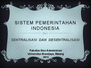 SISTEM PEMERINTAHAN INDONESIA SENTRALISASI DAN DESENTRALISASI Fakultas Ilmu