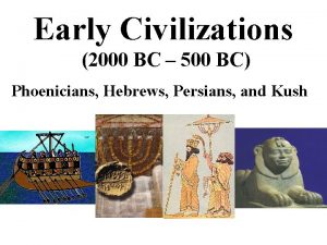 Early Civilizations 2000 BC 500 BC Phoenicians Hebrews