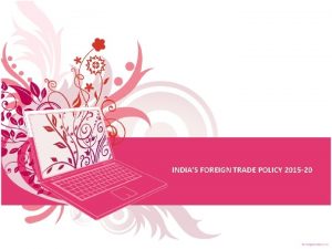 INDIAS FOREIGN TRADE POLICY 2015 20 INDIAS FOREIGN
