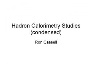 Hadron Calorimetry Studies condensed Ron Cassell Special detectors