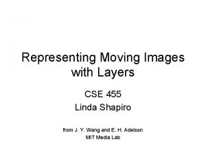 Representing Moving Images with Layers CSE 455 Linda
