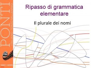 Ripasso di grammatica elementare Il plurale dei nomi