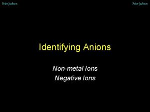 Peter Jackson Identifying Anions Nonmetal Ions Negative Ions