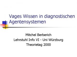 Vages Wissen in diagnostischen Agentensystemen Mitchel Berberich Lehrstuhl