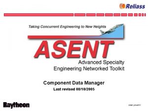 Component Data Manager Last revised 08102005 ASENTCDM PPT