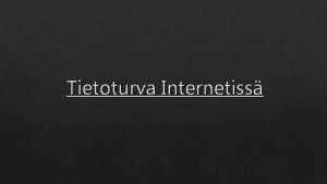 Tietoturva Internetiss Mik tietoturva Tietoturvan tarkoitus on suojata