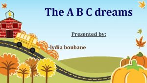 The A B C dreams Presented by lydia