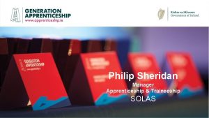 Philip Sheridan Manager Apprenticeship Traineeship SOLAS What is