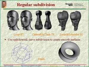 Regular subdivision Loop 87 CatmullClark 78 ZorinSchrder 01