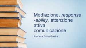 Mediazione response ability attenzione attiva comunicazione Prof ssa