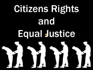 Citizens Rights and Equal Justice All Citizens Entitled