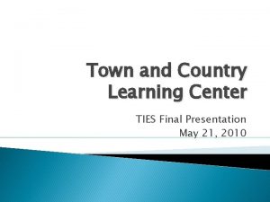 Town and Country Learning Center TIES Final Presentation