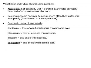 Variation in individual chromosome number Aneuploidy not generally