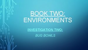 BOOK TWO ENVIRONMENTS INVESTIGATION TWO BUG BOWLS FOCUS