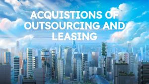 ACQUISTIONS OF OUTSOURCING AND LEASING OUTSOURCING Outsourcing is
