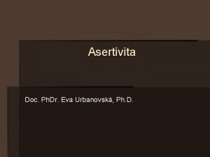 Asertivita Doc Ph Dr Eva Urbanovsk Ph D