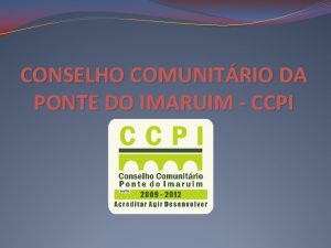 CONSELHO COMUNITRIO DA PONTE DO IMARUIM CCPI CENTRO