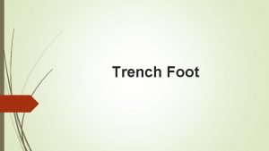 Trench Foot CAUSES OF TRENCH FOOT v Prolonged