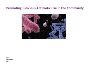 Promoting Judicious Antibiotic Use in the Community Name