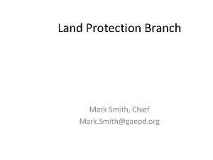 Land Protection Branch Mark Smith Chief Mark Smithgaepd