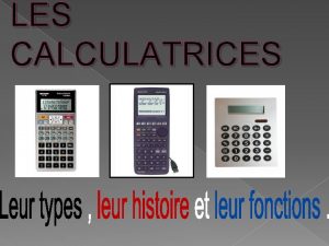 LES CALCULATRICES Questce quune calculatrice Anciennement prnomm calculette