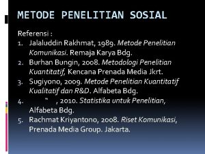 METODE PENELITIAN SOSIAL Referensi 1 Jalaluddin Rakhmat 1989