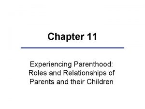 Chapter 11 Experiencing Parenthood Roles and Relationships of