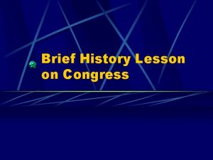 Brief History Lesson on Congress Congress The Constitution