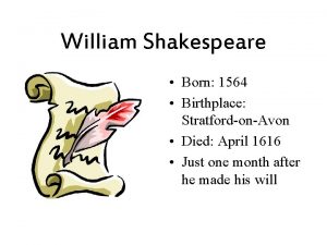 William Shakespeare Born 1564 Birthplace StratfordonAvon Died April